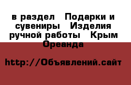  в раздел : Подарки и сувениры » Изделия ручной работы . Крым,Ореанда